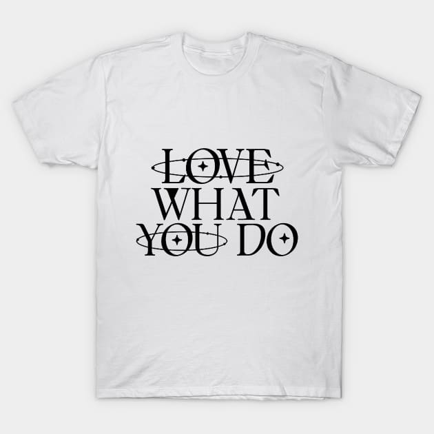 Love what you do T-Shirt by Qwerty